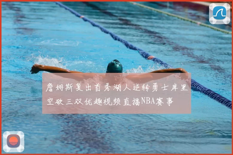詹姆斯复出首秀湖人逆转勇士库里空砍三双优趣视频直播NBA赛事