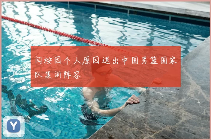 闫桉因个人原因退出中国男篮国家队集训阵容
